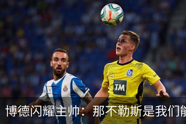 博德闪耀主帅：那不勒斯是我们能遇到的最强对手
